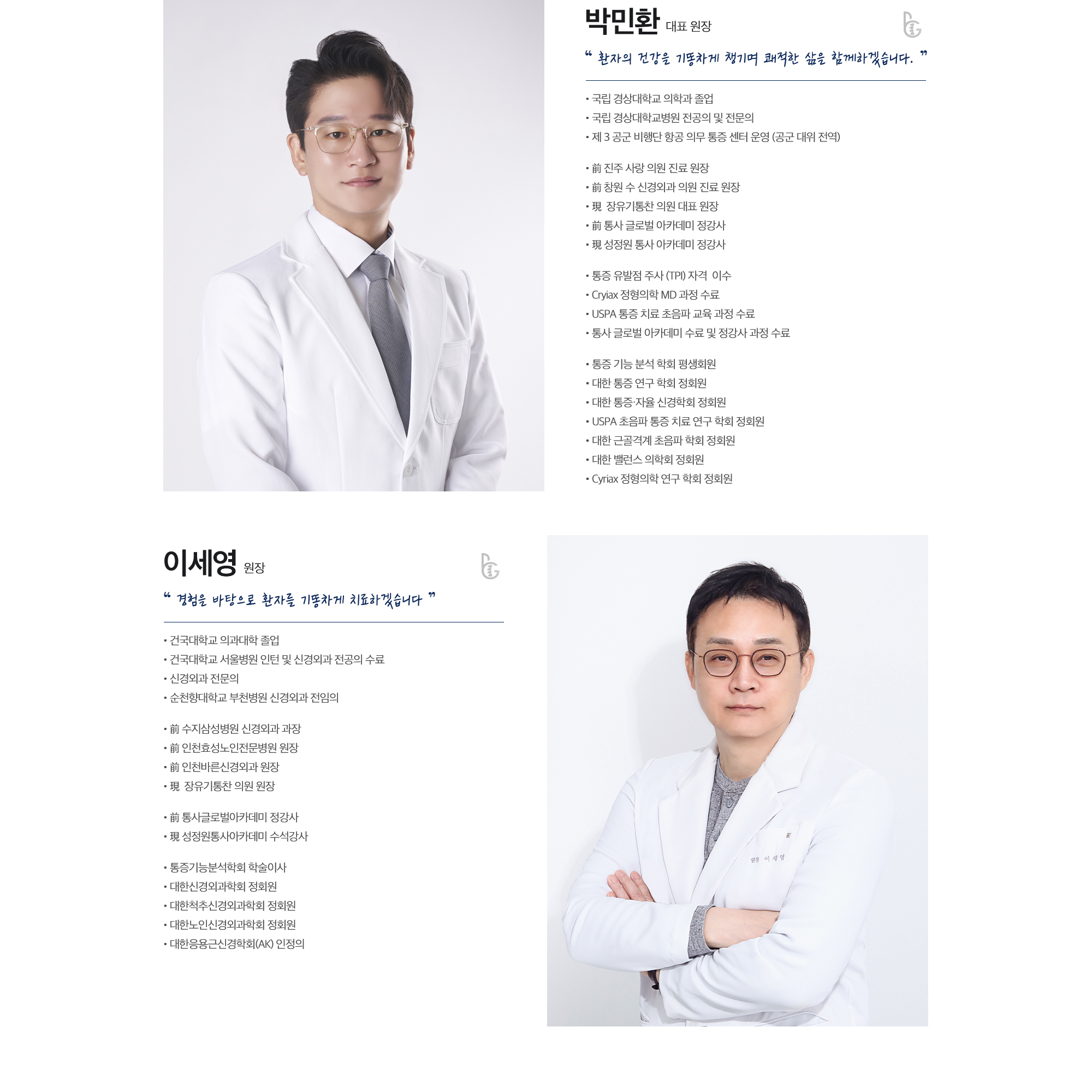 [박민환 대표원장] • 국립 경상대학교 의학과 졸업 • 국립 경상대학교병원 전공의 및 전문의 • 제 3 공군 비행단 항공 의무 통증 센터 운영 (공군 대위 전역) • 前 진주 사랑 의원 진료 원장 • 前 창원 수 신경외과 의원 진료 원장 • 現 장유 기통찬 의원 대표 원장 • 前 통사 글로벌 아카데미 정강사 • 現성정원 통사 아카데미 정강사 • 통증 유발점 주사 (TPI) 자격 이수 • Cryiax 정형의학 MD 과정 수료 • USPA 통증 치료 초음파 교육 과정 수료 • 통사 글로벌 아카데미 수료 및 정강사 과정 수료 • 통증 기능 분석 학회 평생회원 • 대한 통증 연구 학회 정회원 • 대한 통증·자율 신경학회 정회원 • USPA 초음파 통증 치료 연구 학회 정회원 • 대한 근골격계 초음파 학회 정회원 • 대한 밸런스 의학회 정회원 • Cyriax 정형의학 연구 학회 정회원