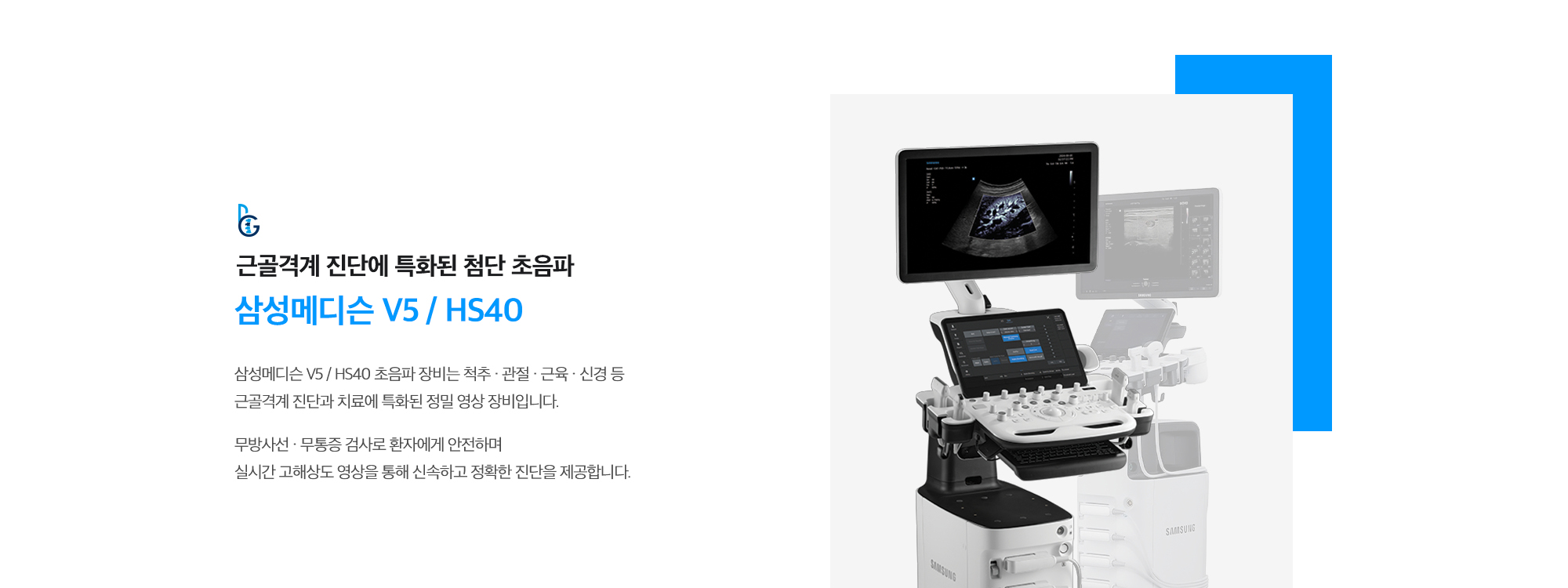 [근골격계 진단에 특화된 첨단 초음파 삼성메디슨 V5 / HS40] 삼성메디슨 V5 / HS40 초음파 장비는 척추 · 관절 · 근육 · 신경 등 근골격계 진단과 치료에 특화된 정밀 영상 장비입니다. 무방사선 · 무통증 검사로 환자에게 안전하며 실시간 고해상도 영상을 통해 신속하고 정확한 진단을 제공합니다.